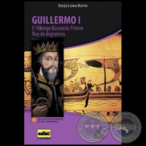 GUILLERMO I  El Vikingo Bastardo Primer Rey de Inglaterra - Coleccin: GRANDES PERSONAJES DE LA HISTORIA UNIVERSAL N 10 - Autor:  BORJA LOMA BARRIE - Ao 2012
